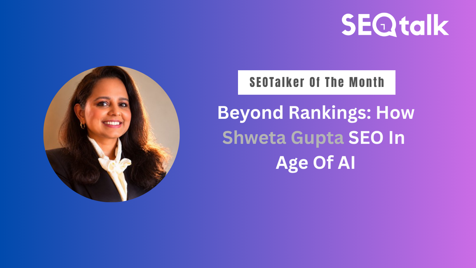 Beyond Rankings: How Shweta Gupta Is Building SEO for the Age of AI